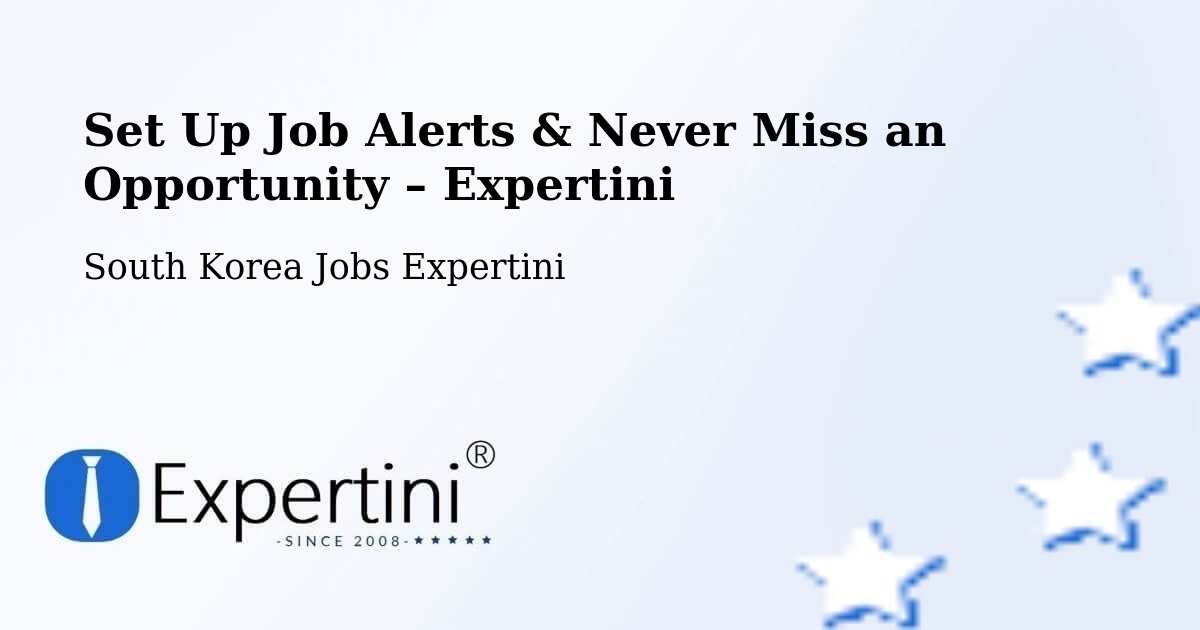 Job Alerts Guide – Get Notified About New Jobs in South Korea - South Korea Jobs Expertini